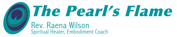 The Pearl’s Flame :: Rev. Raena Wilson :: Shamanic Practitioner, Spiritual Guide, Multidimensional Energy Healer, Embodiment Coach